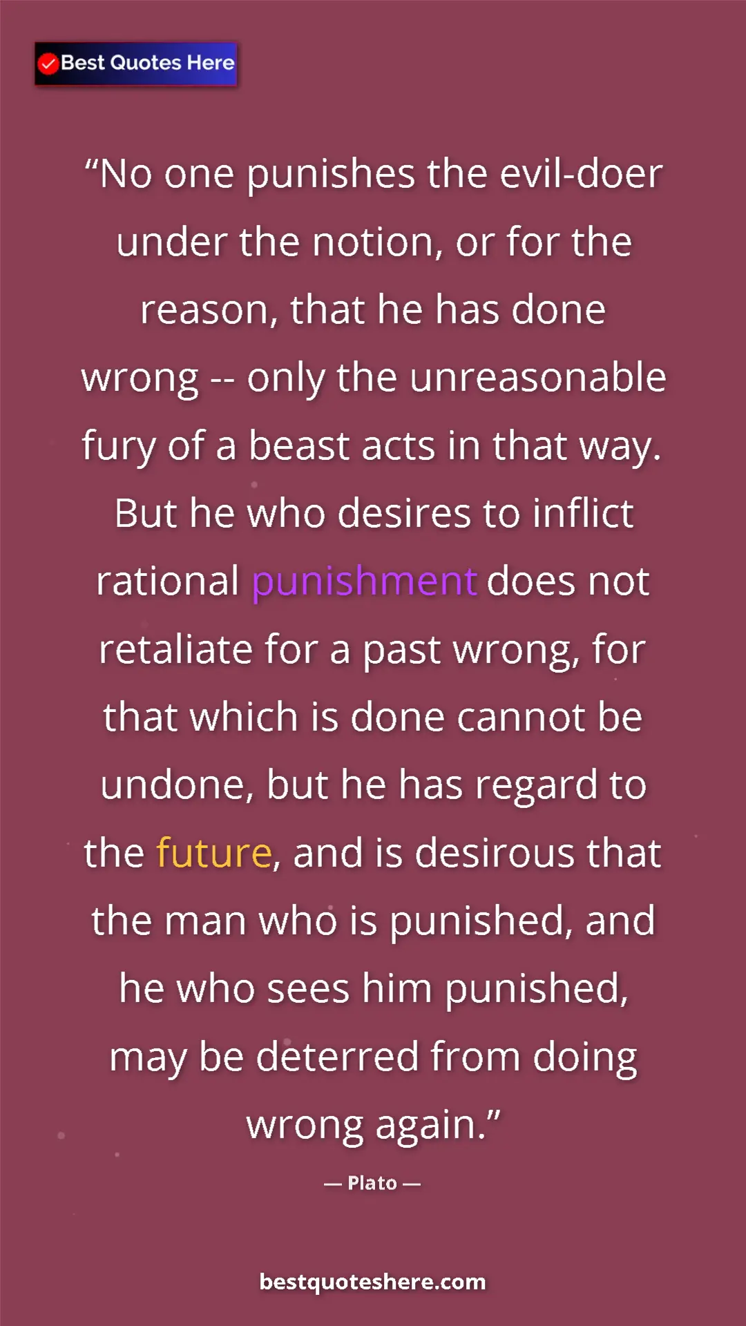 Plato Quote Card: "No one punishes the evil-doer under the notion, or for the..." Pinterest quote poster by Plato: "No one punishes the evil-doer under the notion, or for the..."