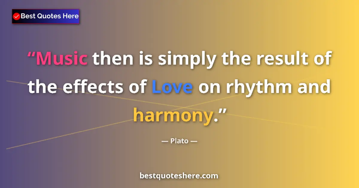 Image for the quote by Plato: Music then is simply the result of the effects of Love on rhythm and harmony....