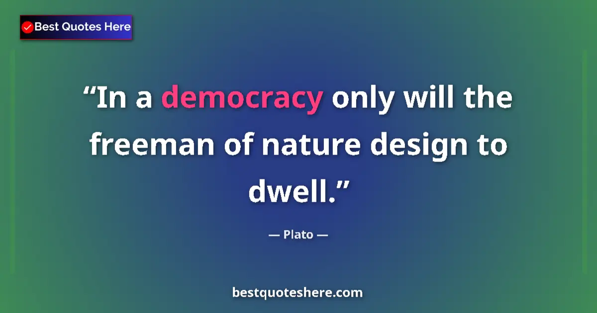 Plato Quote: "In a democracy only will the freeman of nature design to..." Plato quote: "In a democracy only will the freeman of nature design to..."