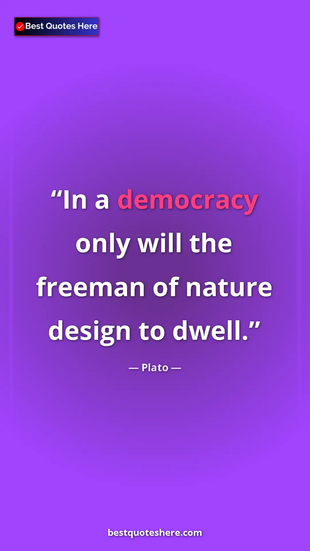 Plato Quote Card: "In a democracy only will the freeman of nature design to..." Pinterest quote poster by Plato: "In a democracy only will the freeman of nature design to..."