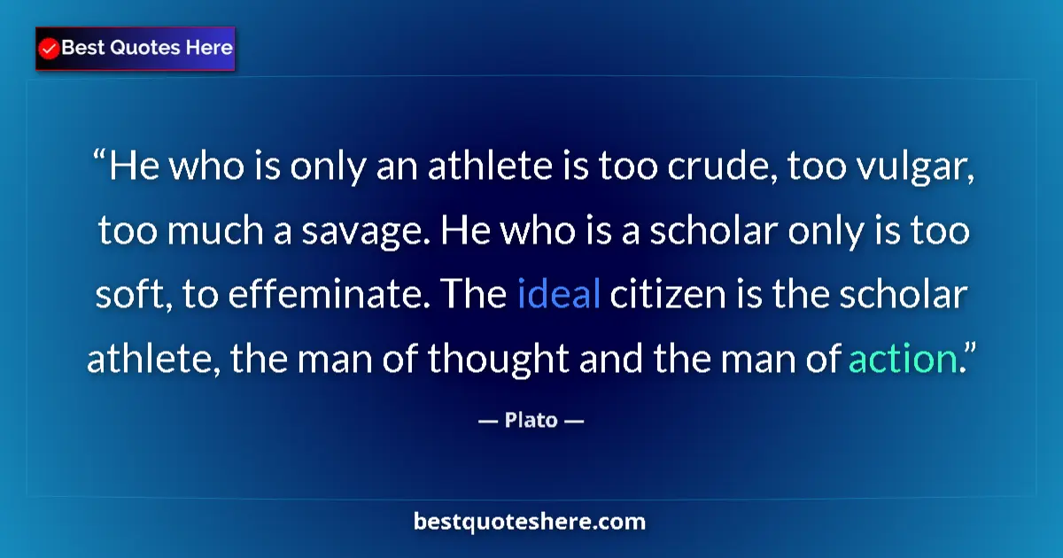 Image for the quote by Plato: He who is only an athlete is too crude, too vulgar, too much a savage. He who is a scholar only is t...