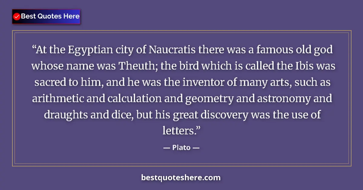 Quote by Plato: At the Egyptian city of Naucratis there was a famous old god whose name was Theuth; the bird which i...