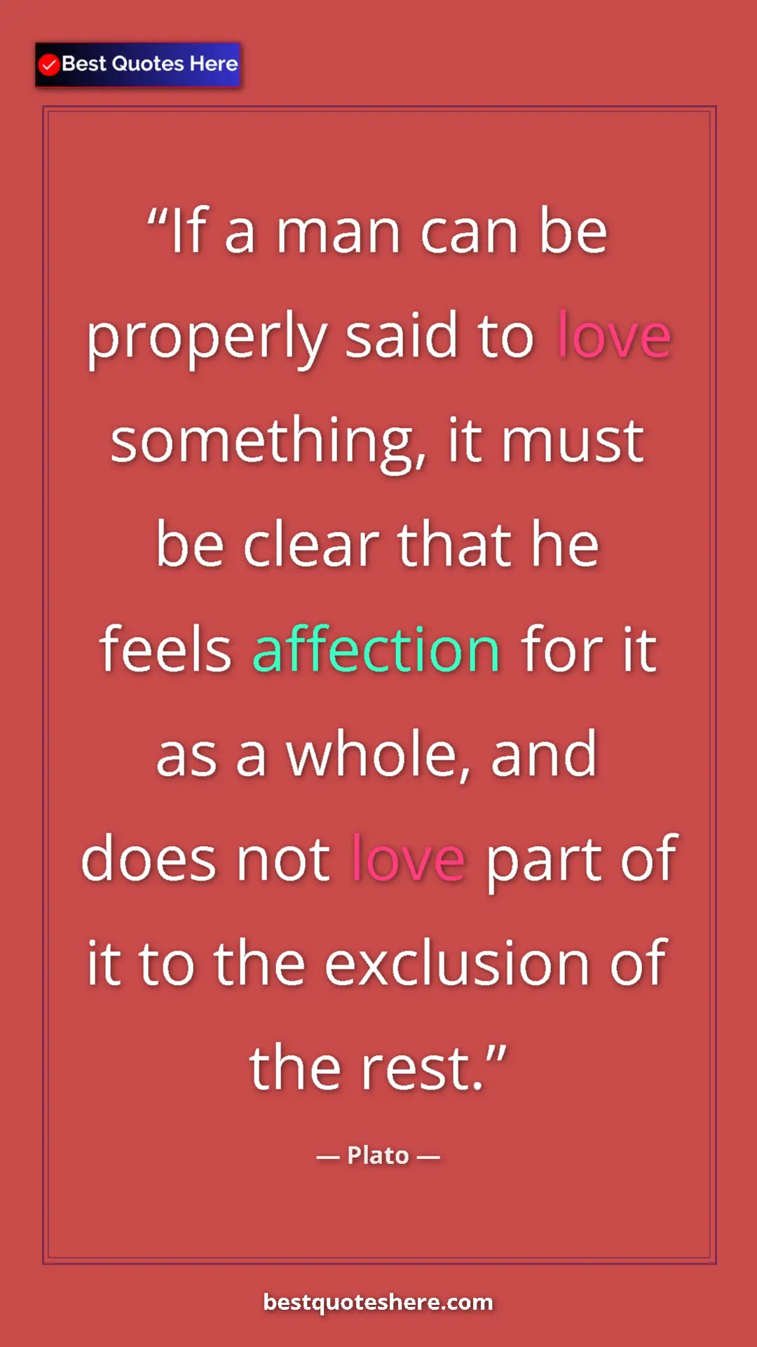 Pinterest quote poster by Plato: "If a man can be properly said to love something, it must be "