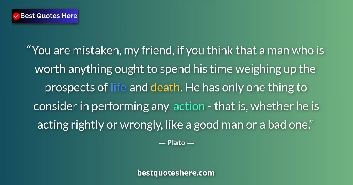 Quote by Plato: You are mistaken, my friend, if you think that a m