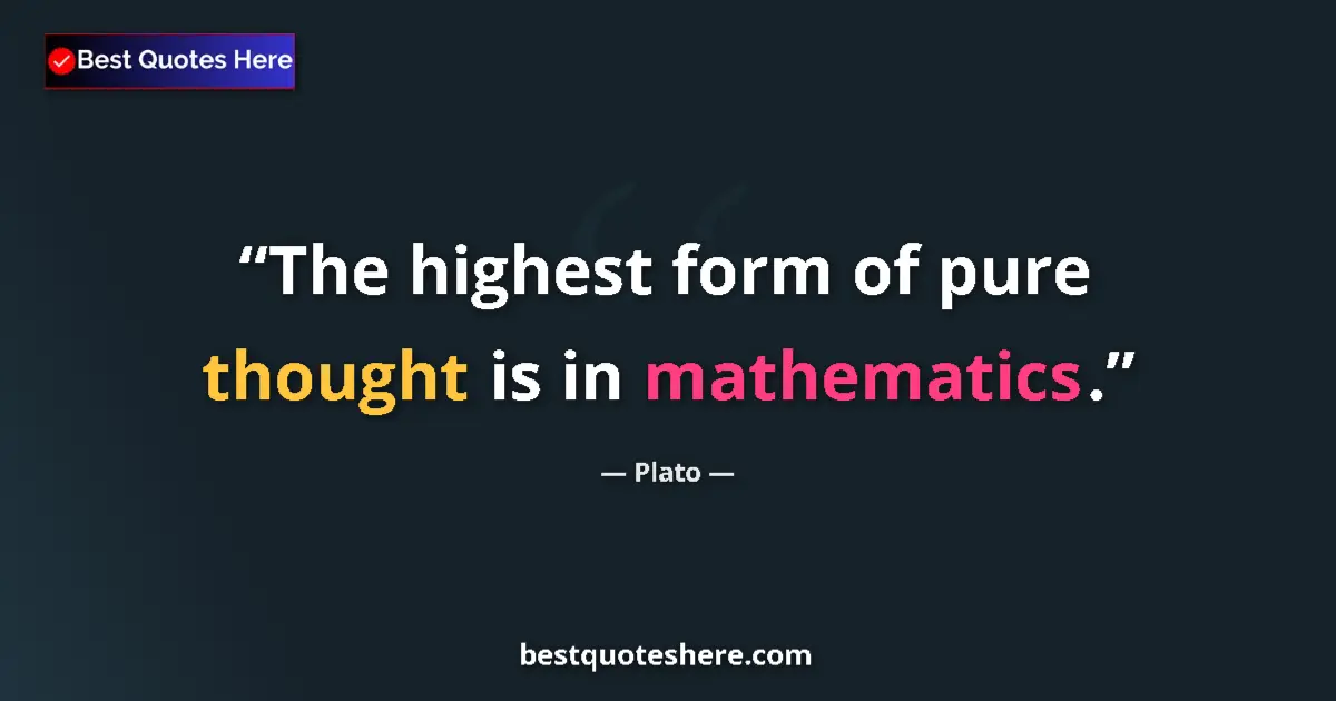 Quote by Plato: The highest form of pure thought is in mathematics....