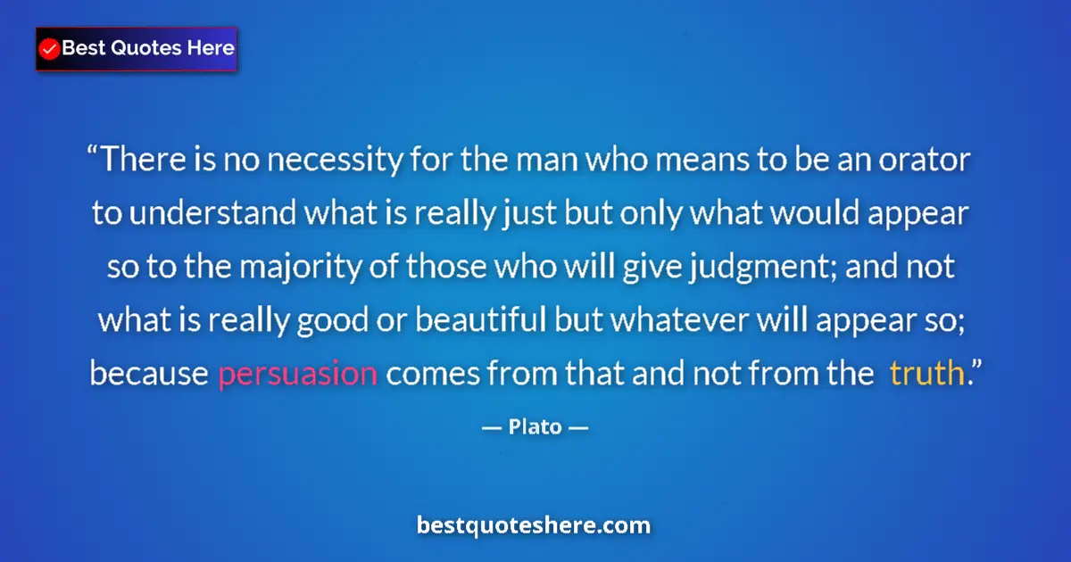 Image for the quote by Plato: There is no necessity for the man who means to be an orator to understand what is really just but on...