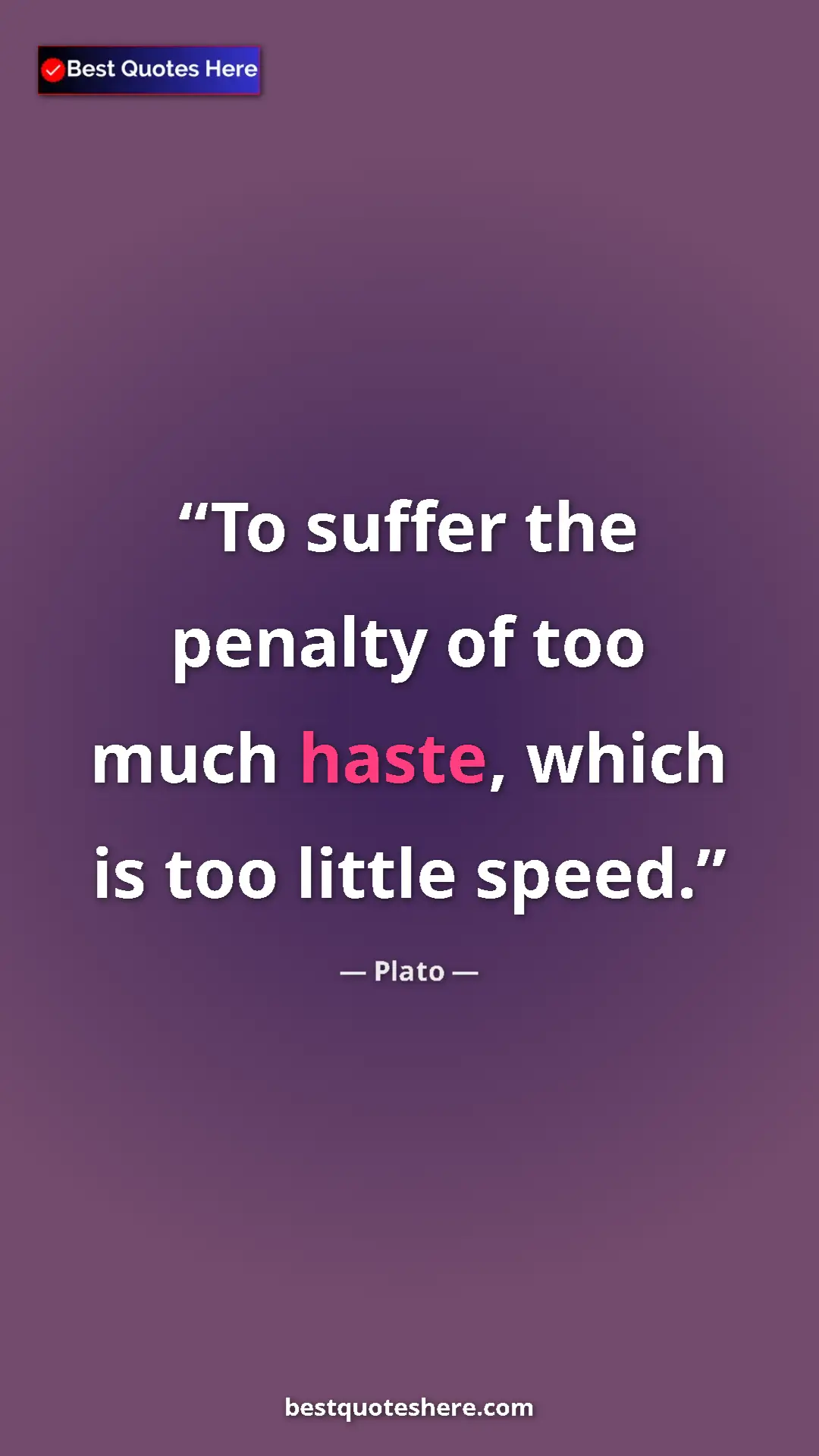 Pinterest quote poster by Plato: "To suffer the penalty of too much haste, which is too..."