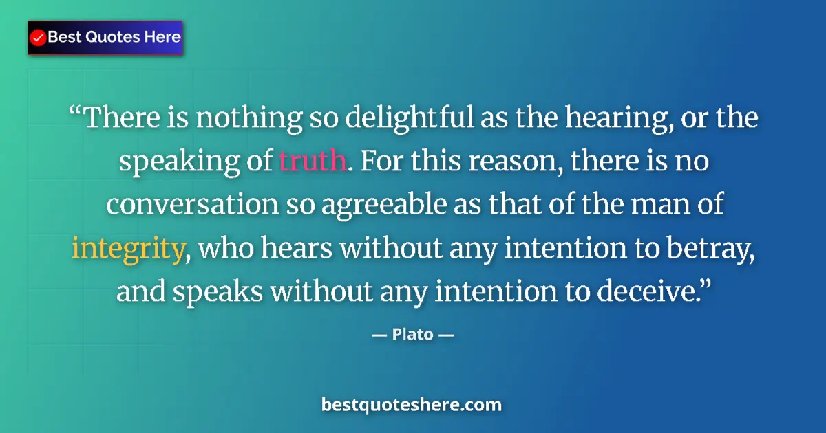 Quote by Plato: There is nothing so delightful as the hearing, or the speaking of truth. For this reason, there is n...