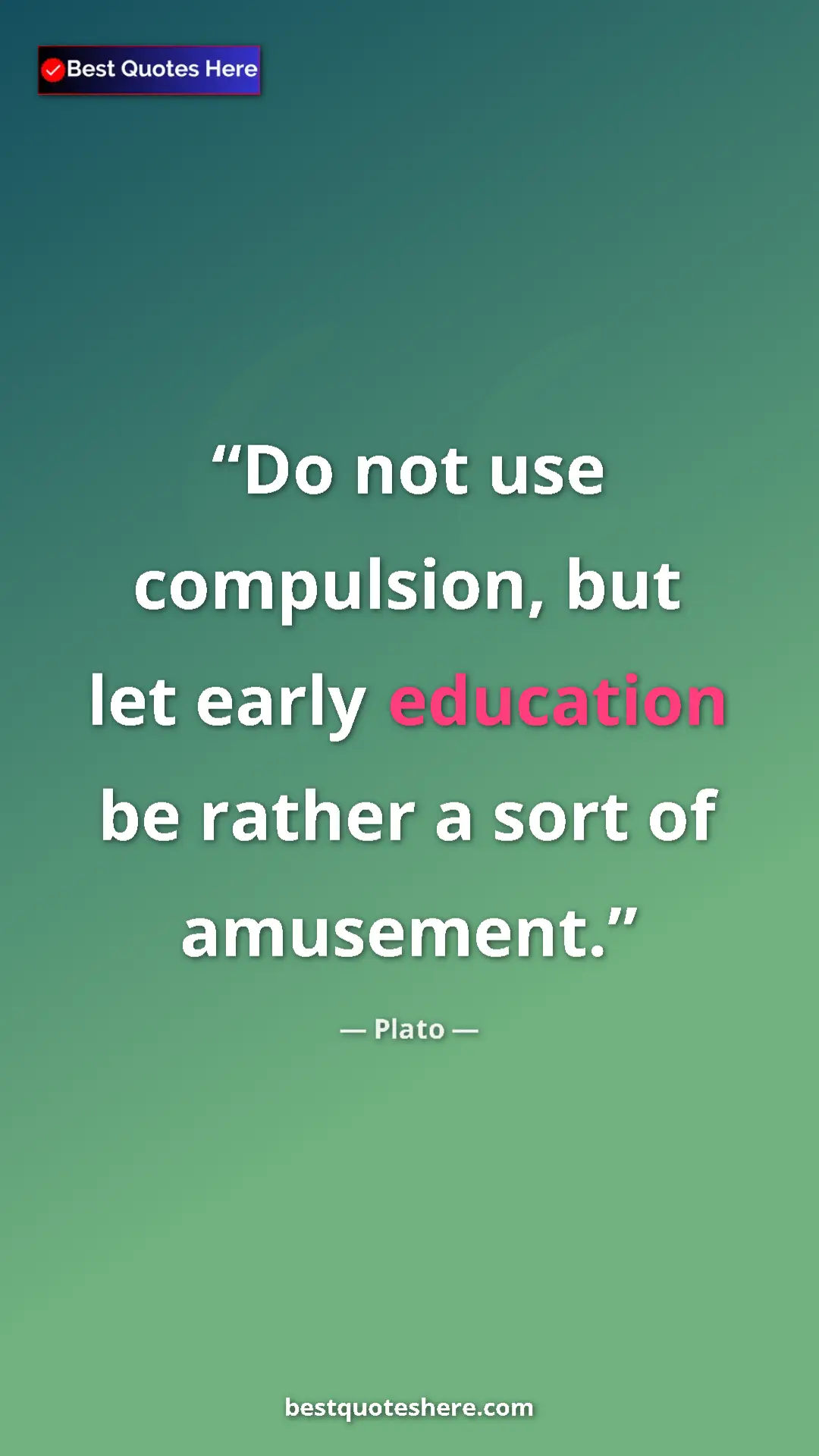 Pinterest quote poster by Plato: "Do not use compulsion, but let early education be rather a..."