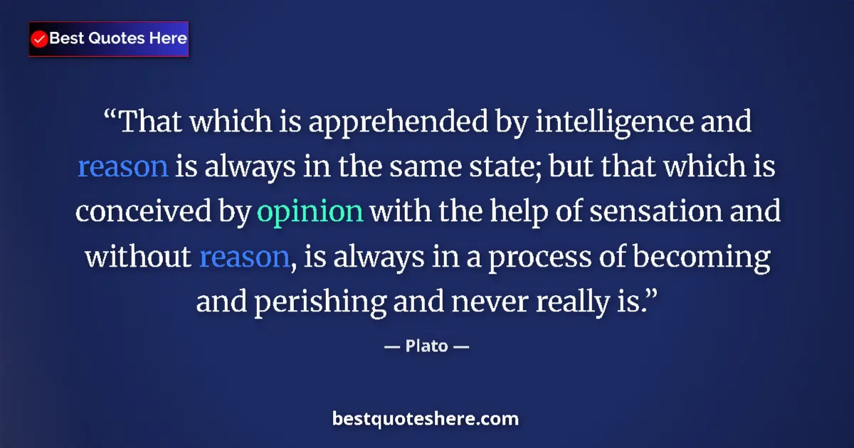Plato quote: "That which is apprehended by intelligence and reason is..."