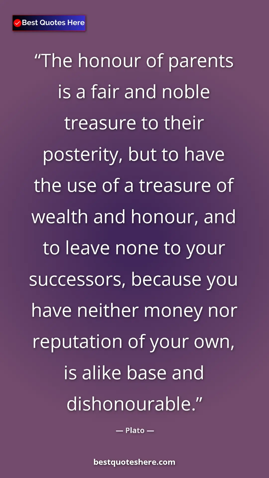 Plato Quote Card: "The honour of parents is a fair and noble treasure to their..." Pinterest quote poster by Plato: "The honour of parents is a fair and noble treasure to their..."