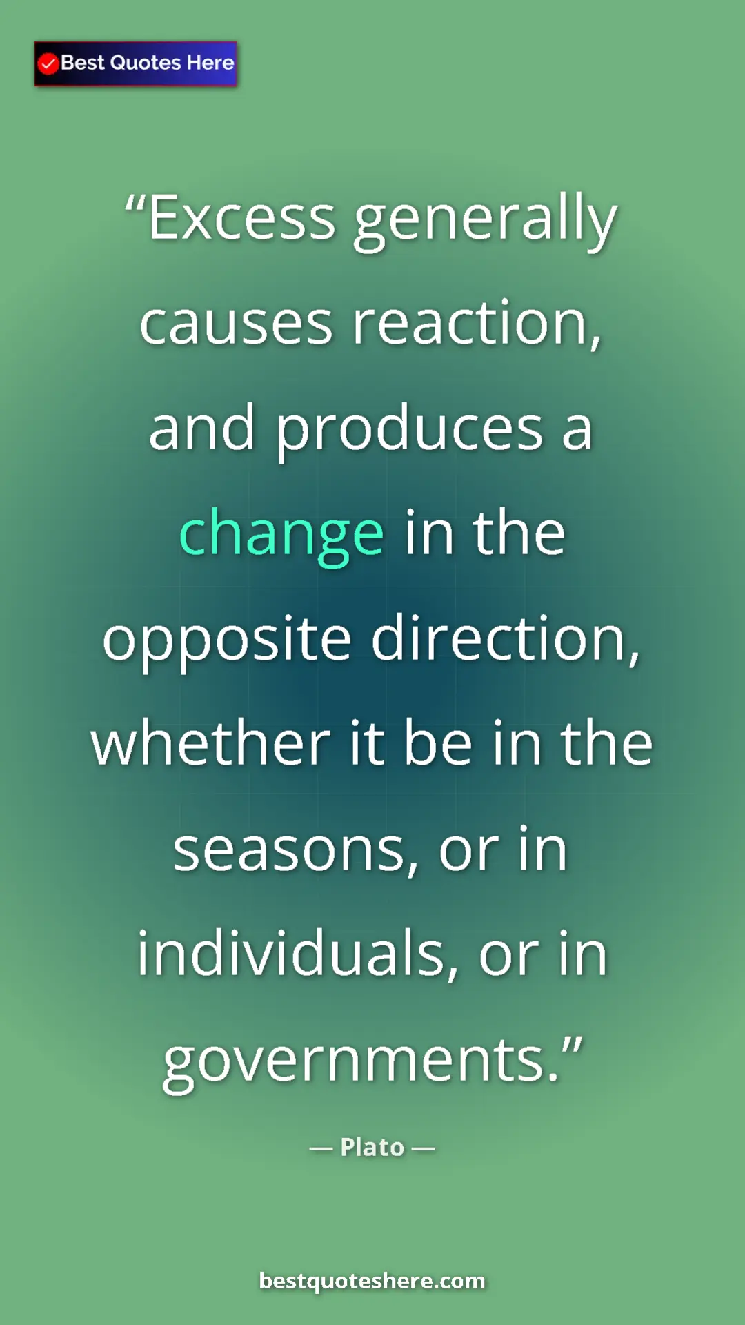 Pinterest quote poster by Plato: "Excess generally causes reaction, and produces a change in..."