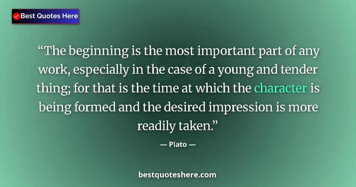 Quote by Plato: The beginning is the most important part of any work, especially in the case of a young and tender t...