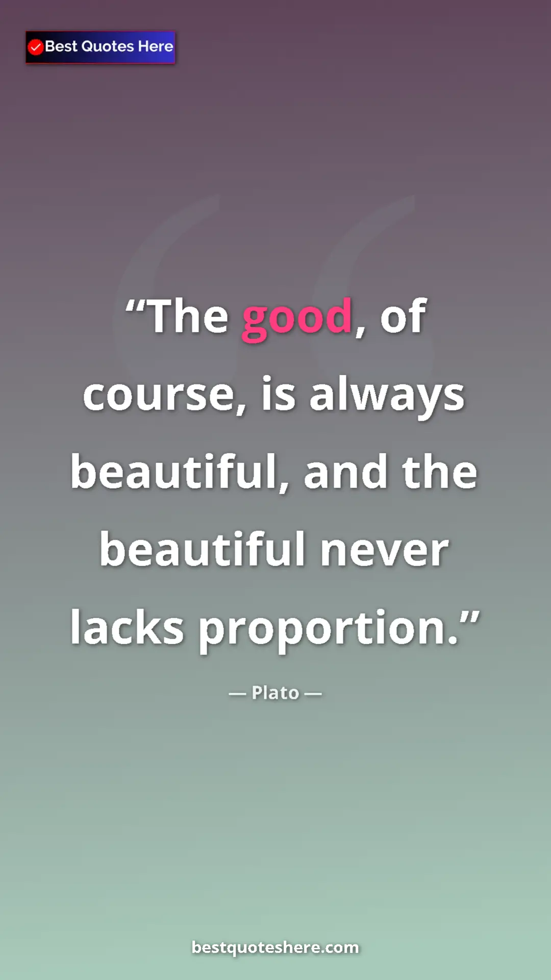 Pinterest quote poster by Plato: "The good, of course, is always beautiful, and the beautiful..."