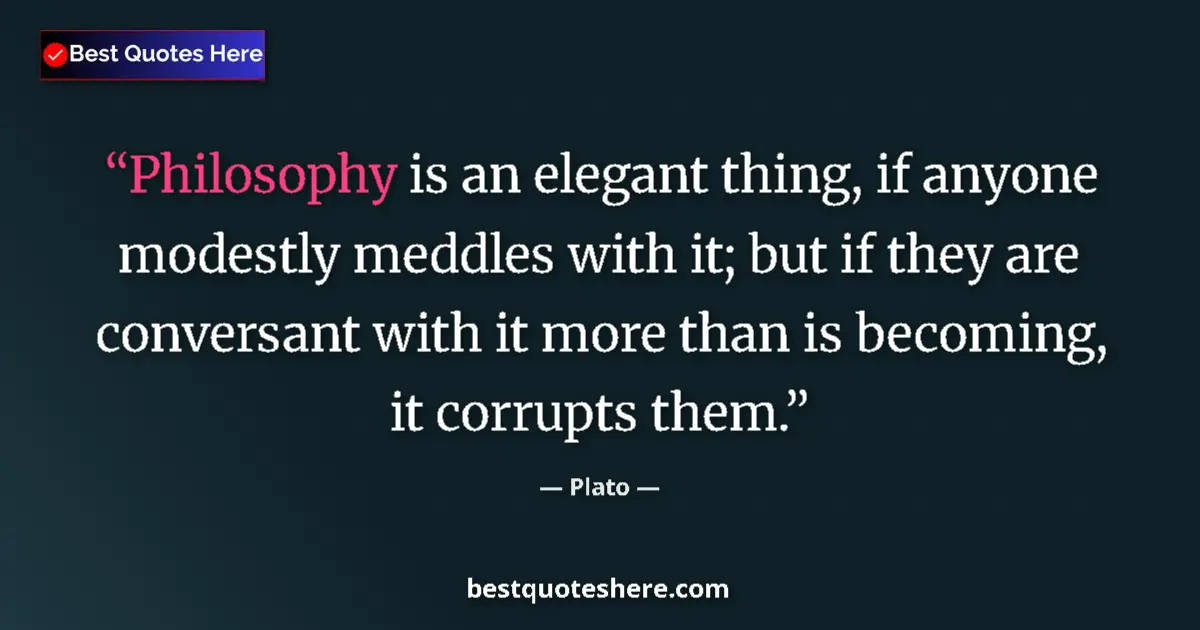 Image for the quote by Plato: Philosophy is an elegant thing, if anyone modestly meddles with it; but if they are conversant with ...