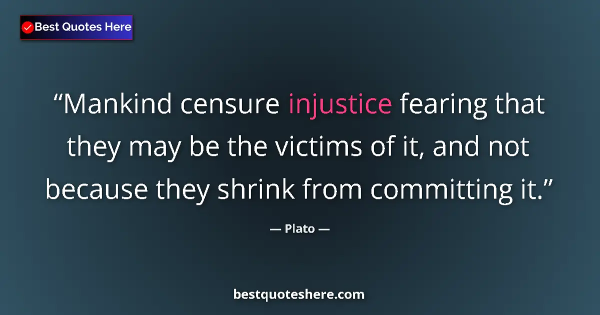 Quote by Plato: Mankind censure injustice fearing that they may be