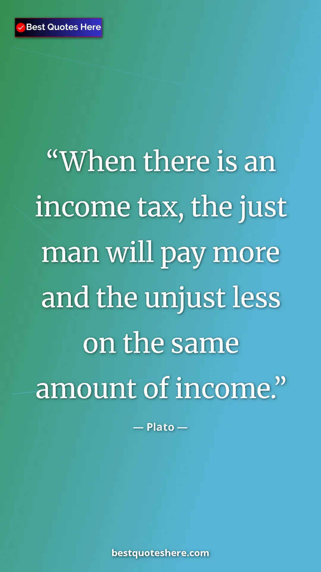 Pinterest quote poster by Plato: "When there is an income tax, the just man will pay more and..."
