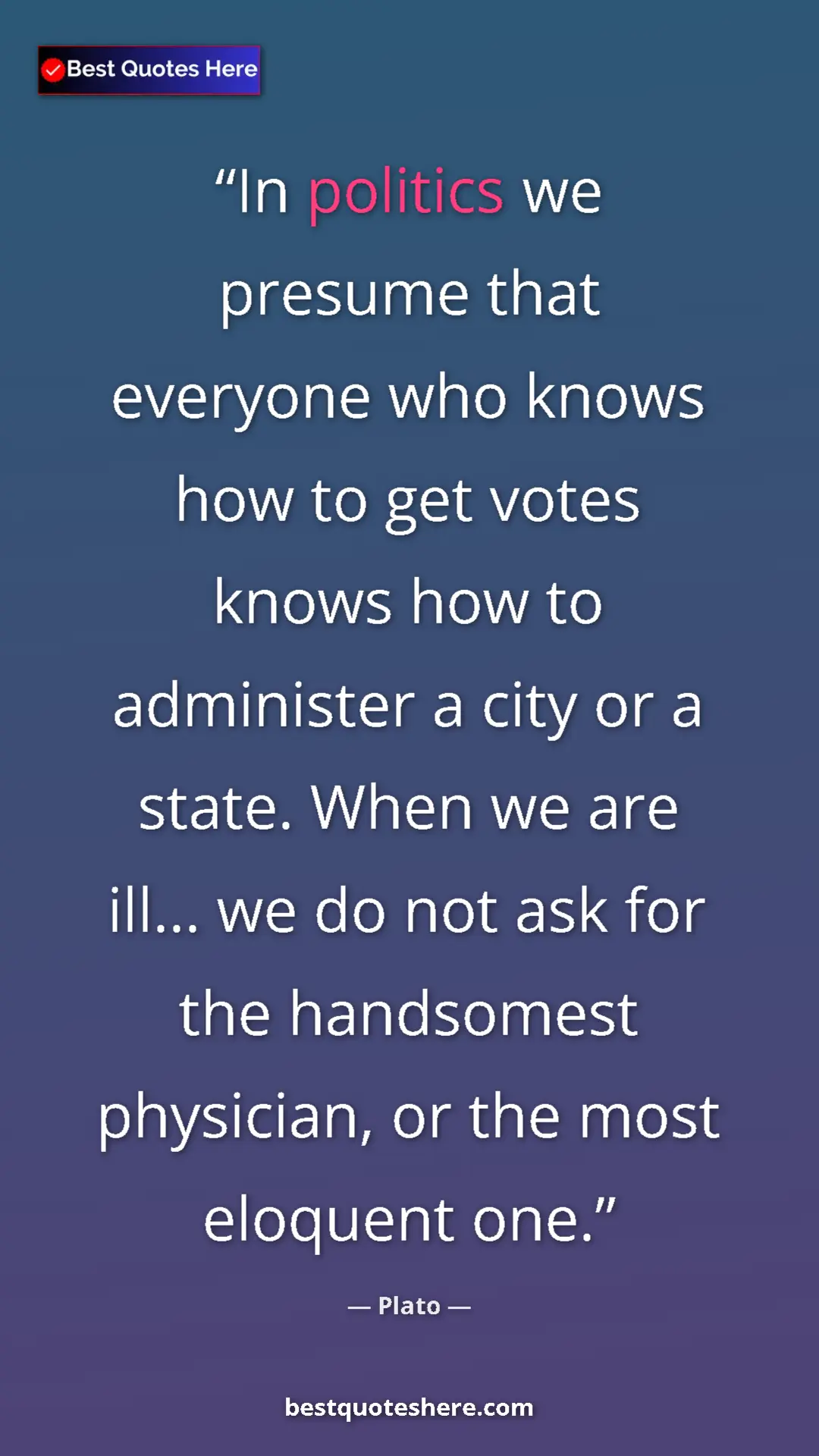 Pinterest quote poster by Plato: "In politics we presume that everyone who knows how to get..."