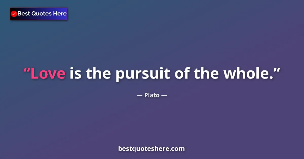 Quote by Plato: Love is the pursuit of the whole....