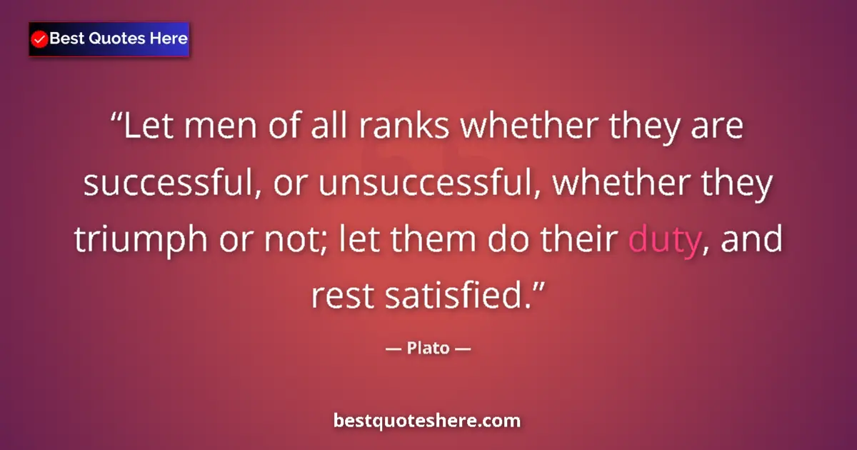 Quote by Plato: Let men of all ranks whether they are successful, or unsuccessful, whether they triumph or not; let ...