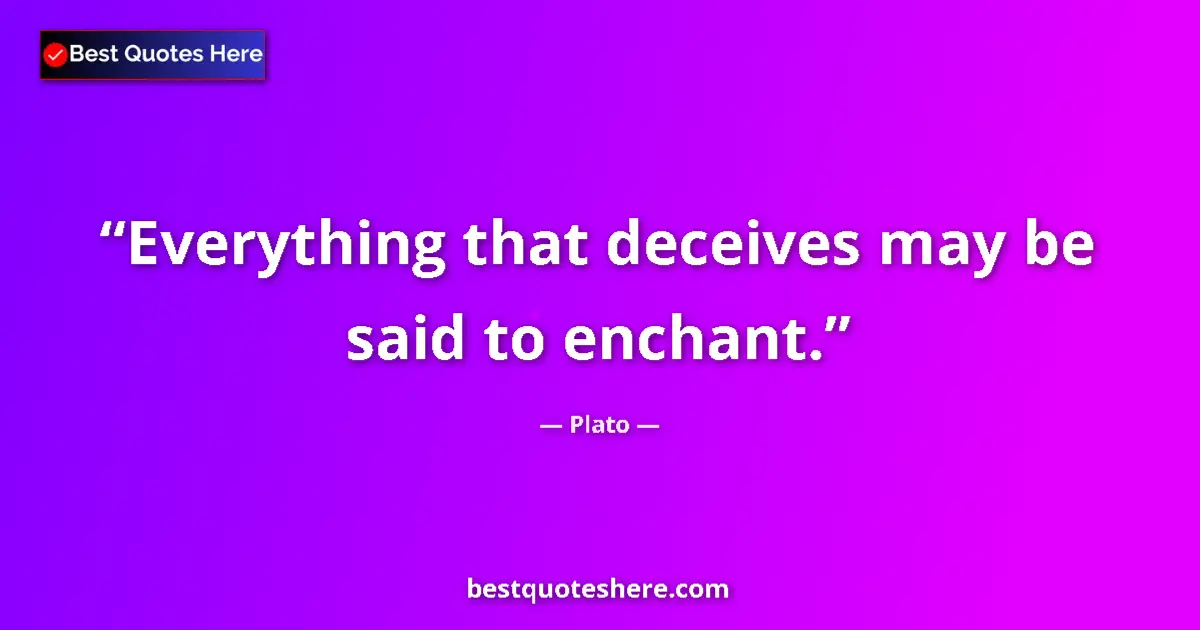 Quote by Plato: Everything that deceives may be said to enchant.
