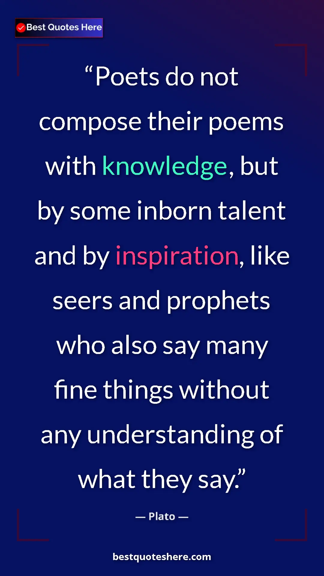 Pinterest quote poster by Plato: "Poets do not compose their poems with knowledge, but by..."