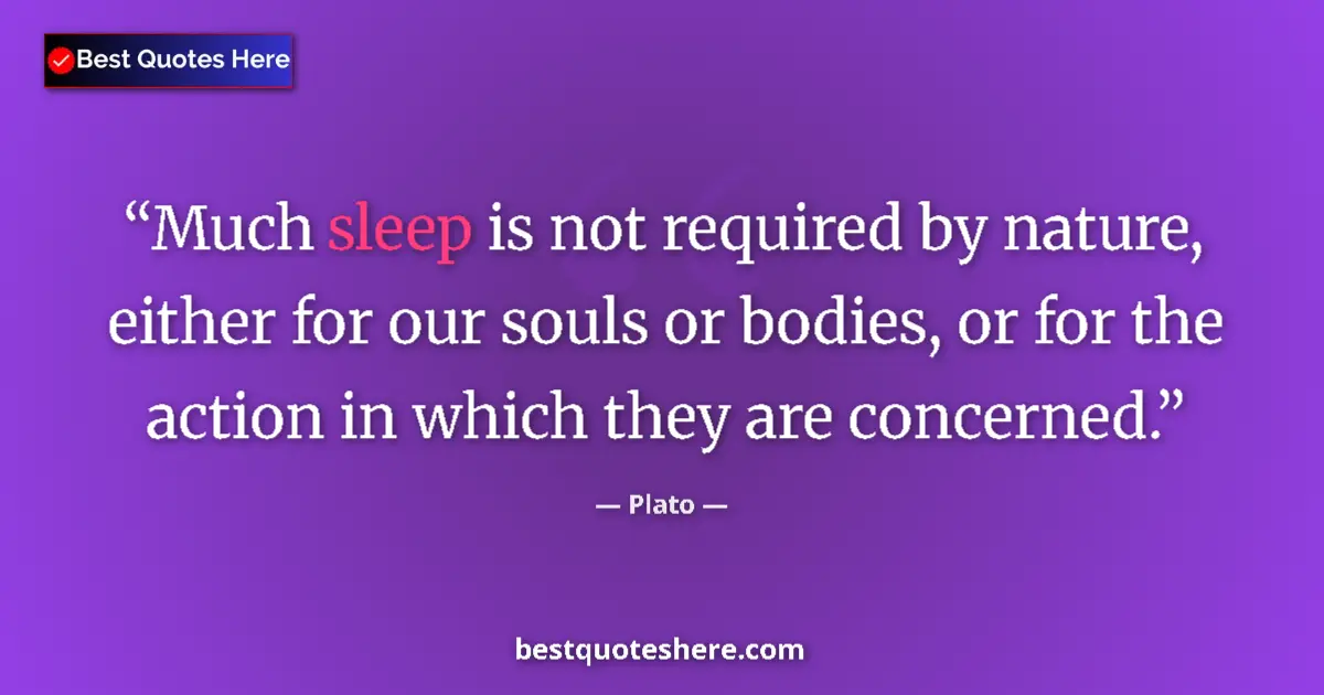 Quote by Plato: Much sleep is not required by nature, either for our souls or bodies, or for the action in which the...