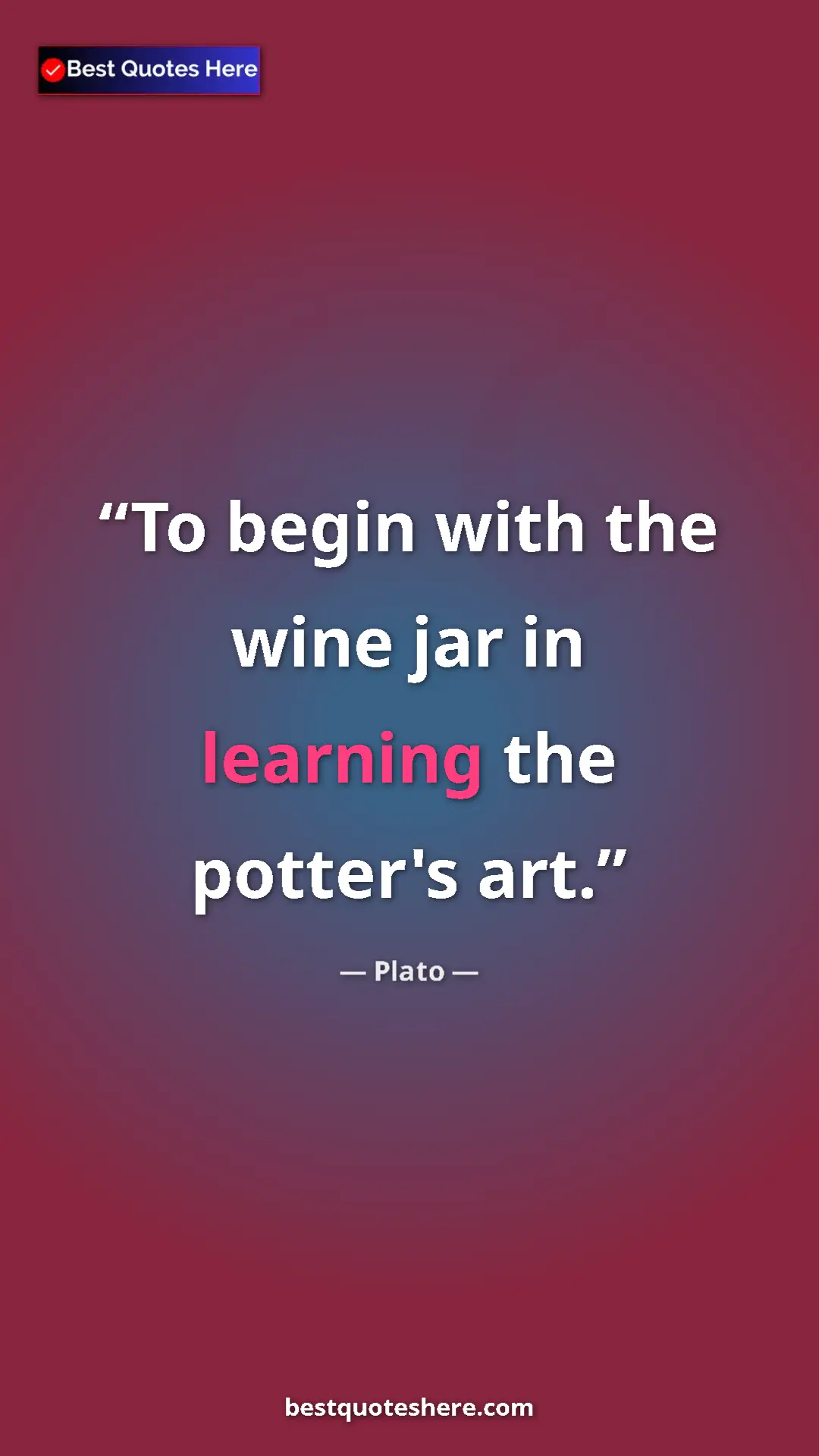 Plato Quote Card: "To begin with the wine jar in learning the potter's art." Pinterest quote poster by Plato: "To begin with the wine jar in learning the potter's art."