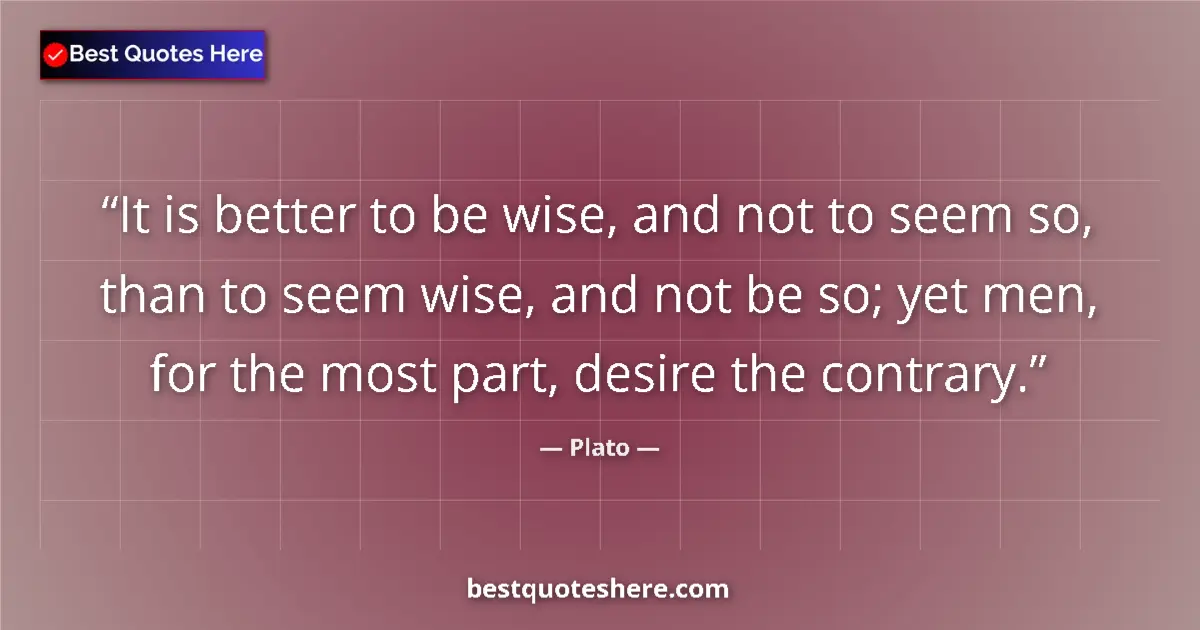 Quote by Plato: It is better to be wise, and not to seem so, than 