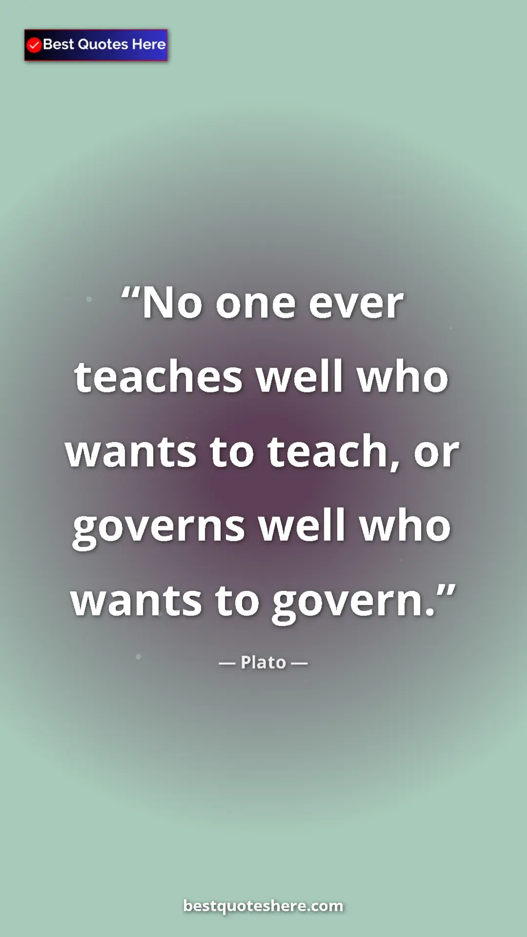 Pinterest quote poster by Plato: "No one ever teaches well who wants to teach, or governs..."