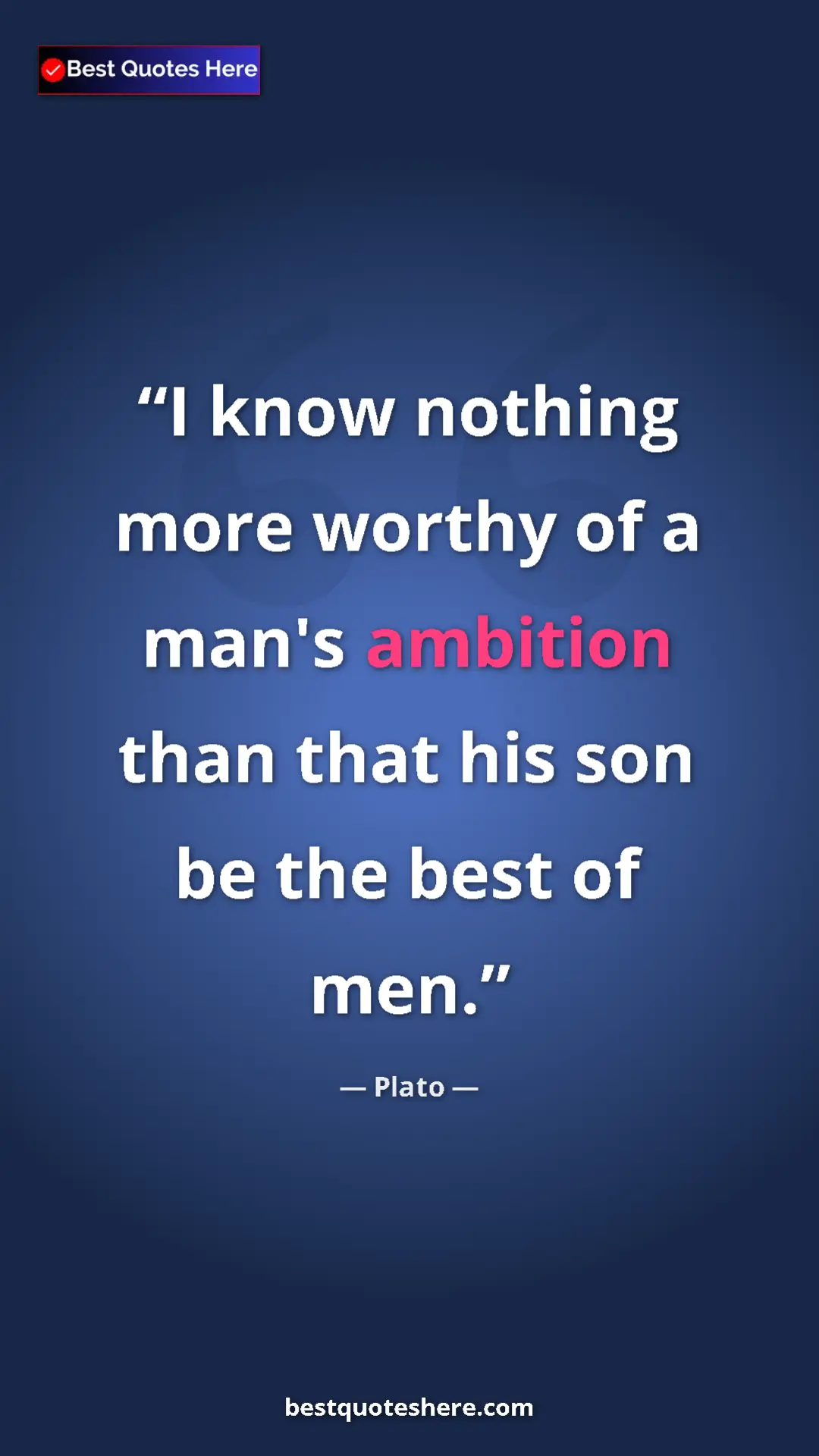 Pinterest quote poster by Plato: "I know nothing more worthy of a man's ambition than that..."