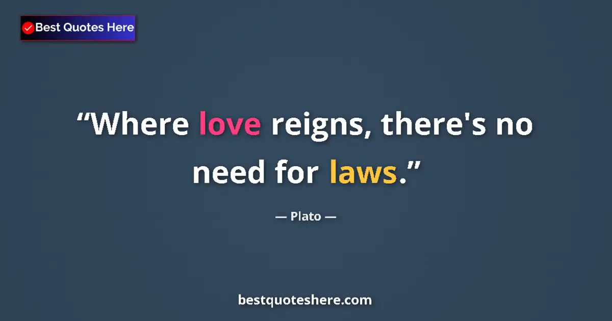 Image for the quote by Plato: Where love reigns, there's no need for laws....