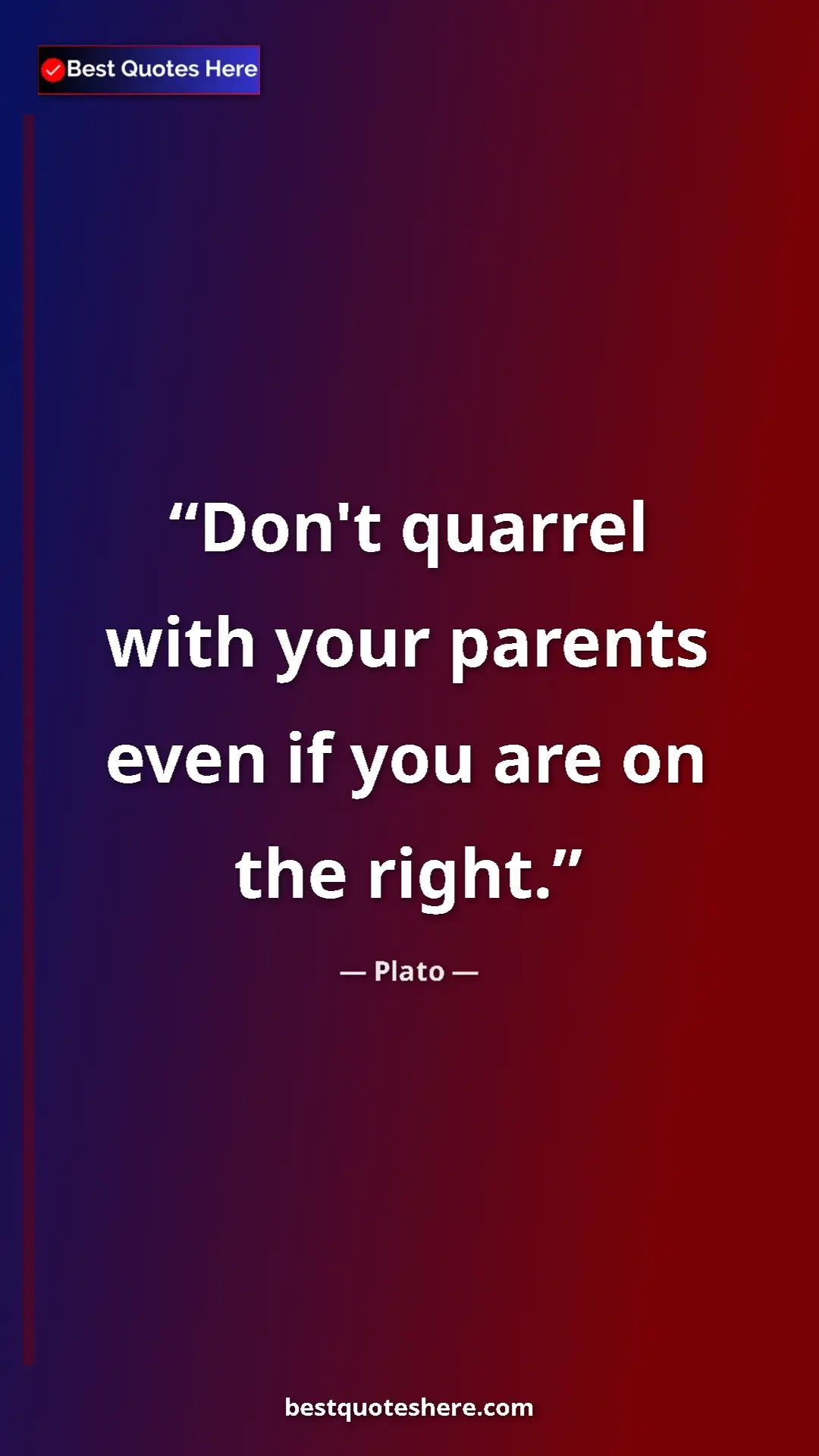 Pinterest quote poster by Plato: "Don't quarrel with your parents even if you are on the..."