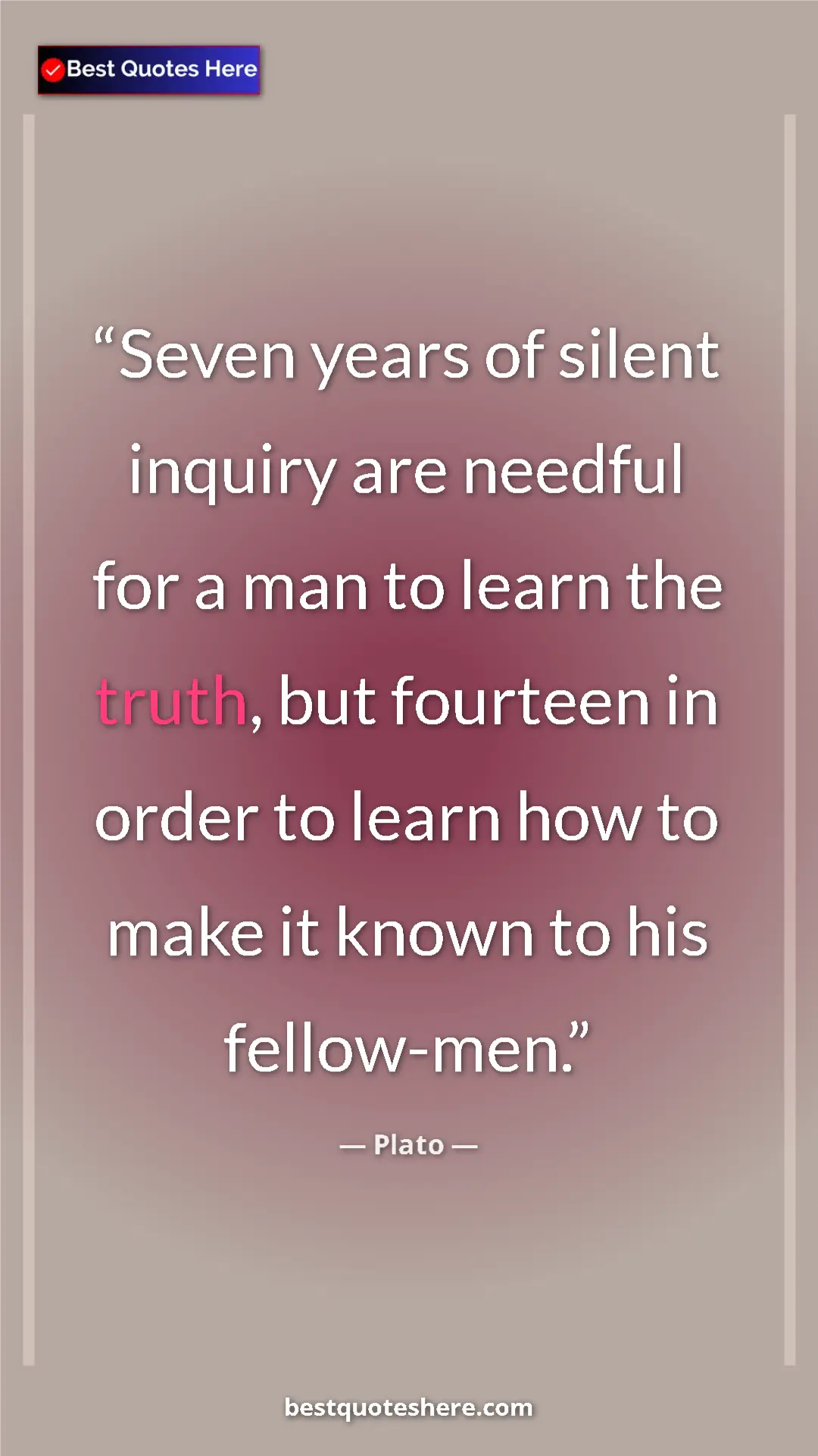 Pinterest quote poster by Plato: "Seven years of silent inquiry are needful for a man to..."