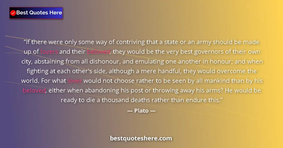 Image for the quote by Plato: If there were only some way of contriving that a state or an army should be made up of lovers and th...