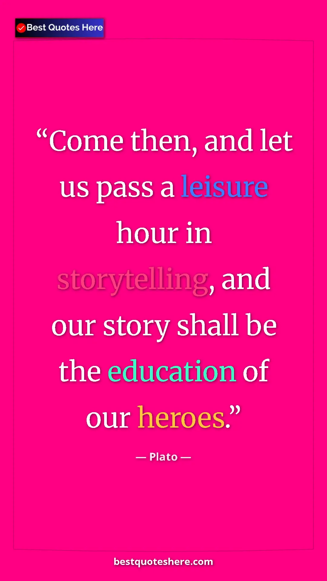 Plato Quote Card: "Come then, and let us pass a leisure hour in storytelling,..." Pinterest quote poster by Plato: "Come then, and let us pass a leisure hour in storytelling,..."