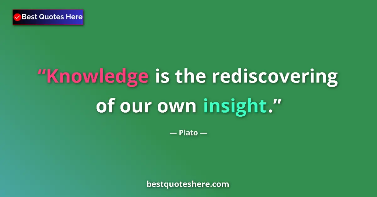 Quote by Plato: Knowledge is the rediscovering of our own insight....