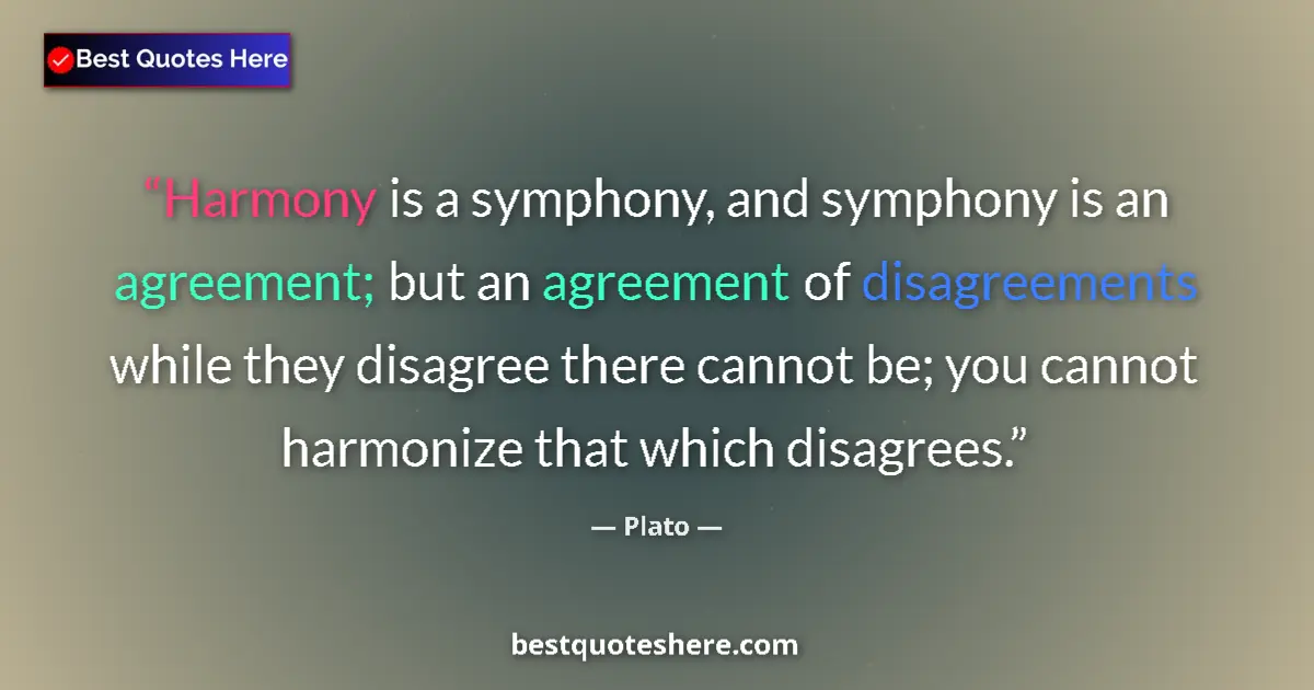 Quote by Plato: Harmony is a symphony, and symphony is an agreement; but an agreement of disagreements while they di...
