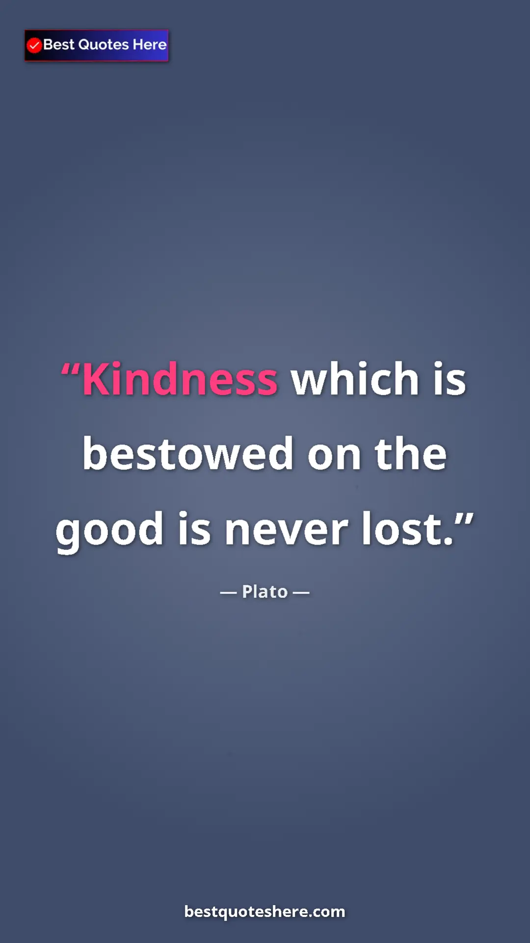 Pinterest quote poster by Plato: "Kindness which is bestowed on the good is never lost."
