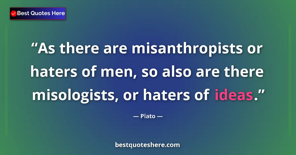 Quote by Plato: As there are misanthropists or haters of men, so a