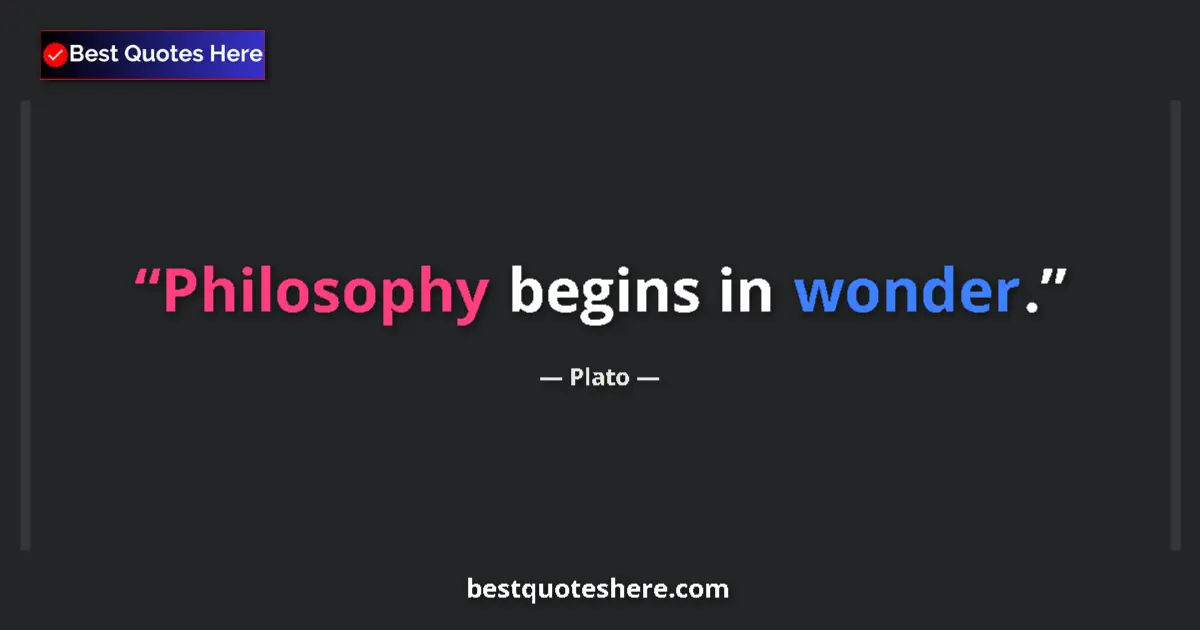 Quote by Plato: Philosophy begins in wonder....