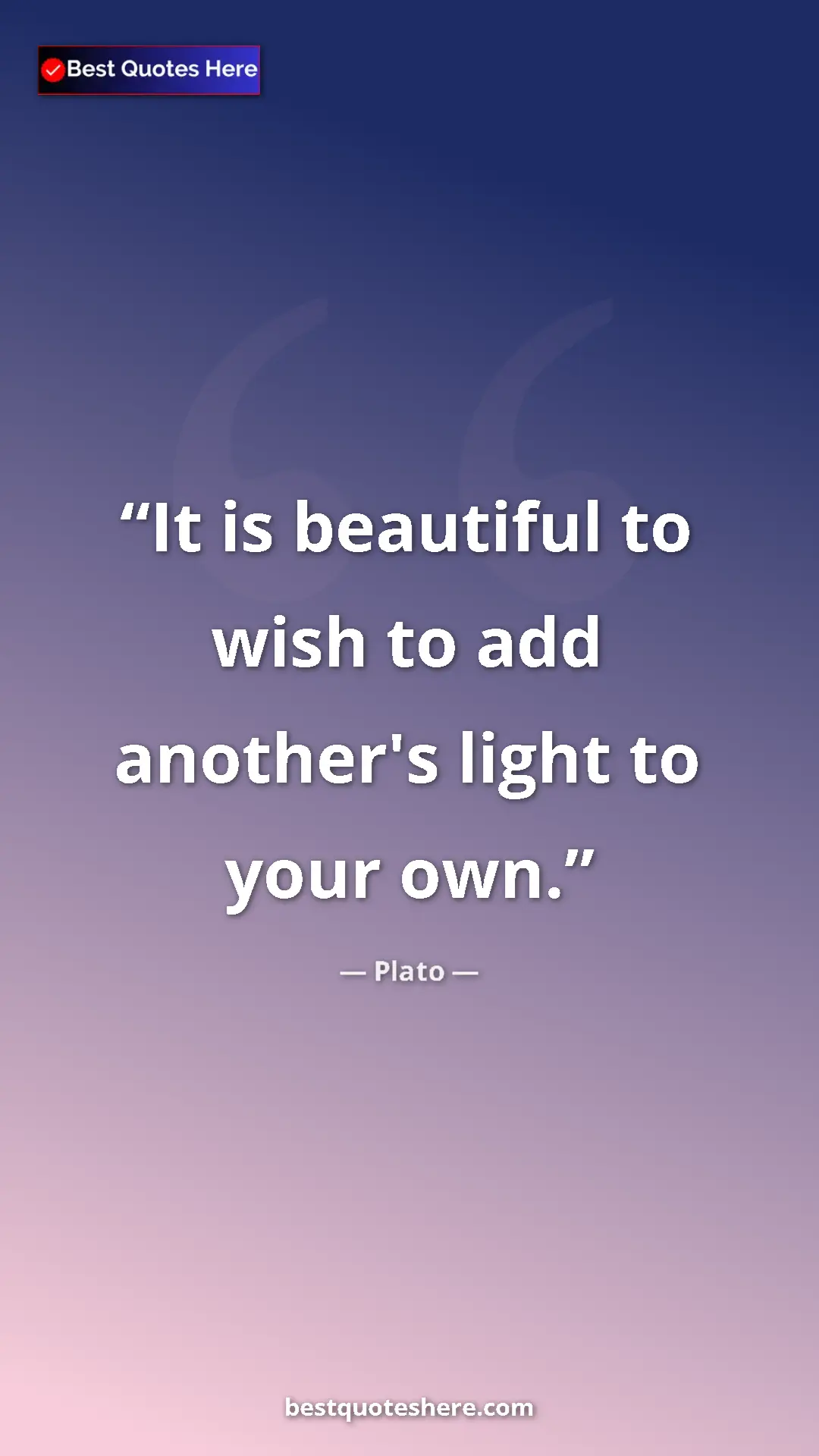 Pinterest quote poster by Plato: "It is beautiful to wish to add another's light to your own."
