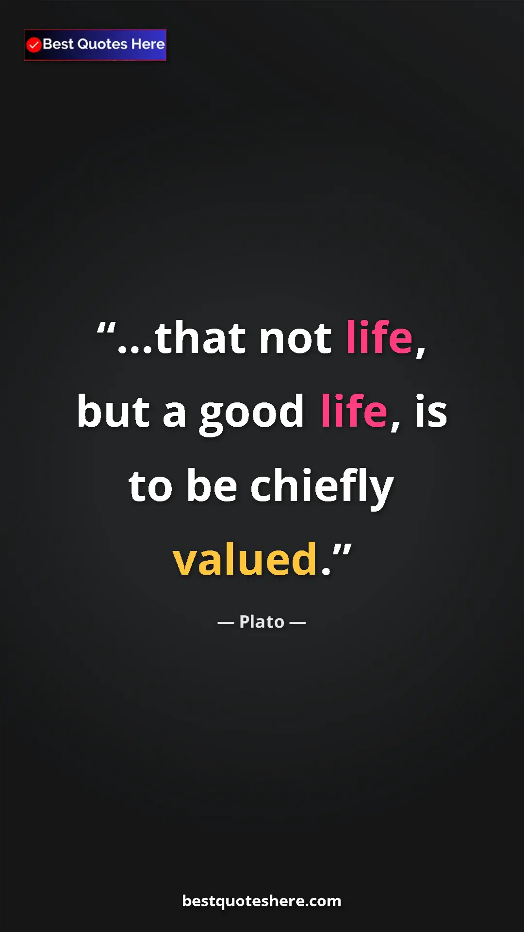 Pinterest quote poster by Plato: "...that not life, but a good life, is to be chiefly valued."