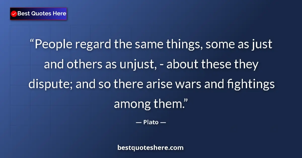 Quote by Plato: People regard the same things, some as just and ot