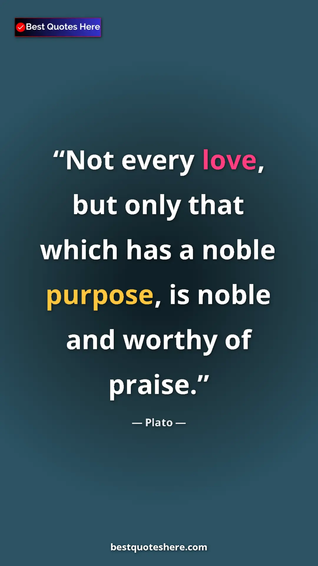 Pinterest quote poster by Plato: "Not every love, but only that which has a noble purpose, is..."