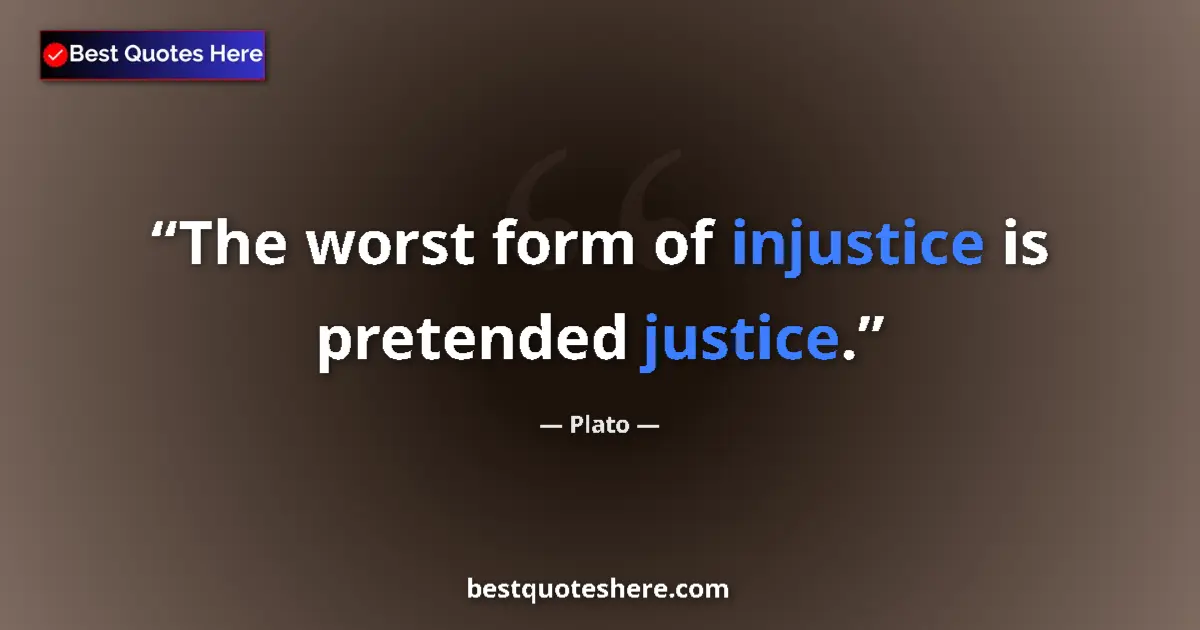 Quote by Plato: The worst form of injustice is pretended justice.