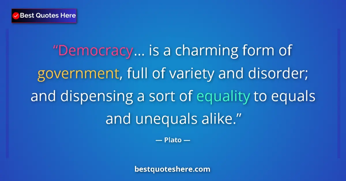 Image for the quote by Plato: Democracy... is a charming form of government, full of variety and disorder; and dispensing a sort o...