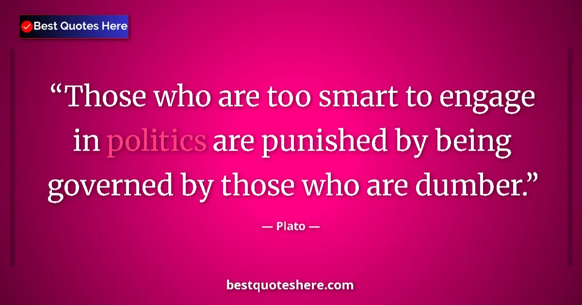 Quote by Plato: Those who are too smart to engage in politics are 