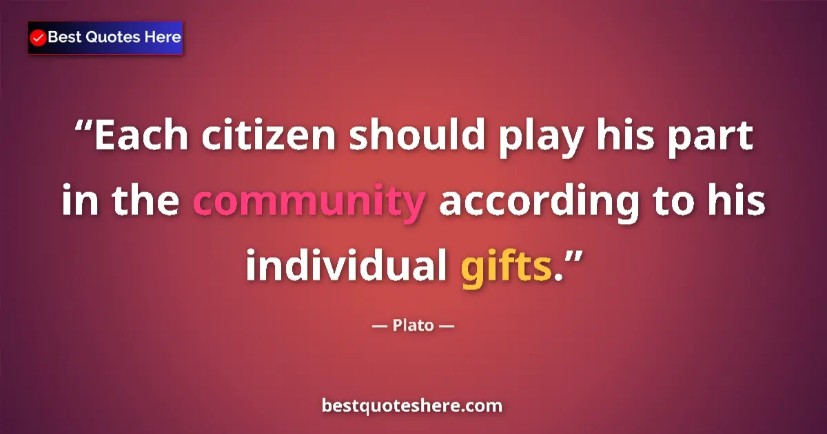 Image for the quote by Plato: Each citizen should play his part in the community according to his individual gifts....