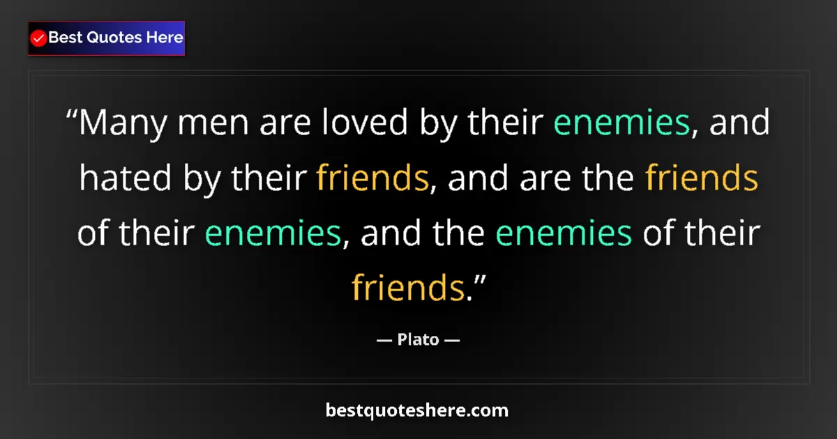 Quote by Plato: Many men are loved by their enemies, and hated by their friends, and are the friends of their enemie...